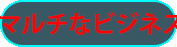 マルチなビジネスはじめませんか？